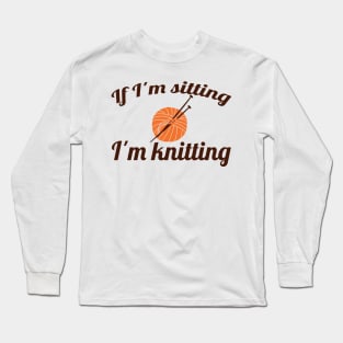 If I'm sitting - I'm knitting (brown) Long Sleeve T-Shirt